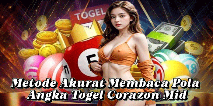 Metode Akurat Membaca Pola Angka Togel Corazon Mid