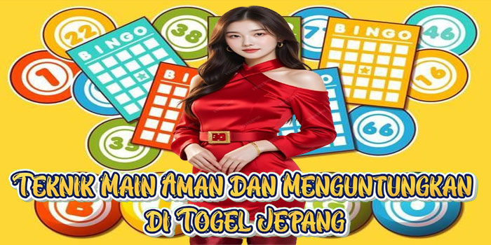 Teknik Main Aman dan Menguntungkan di Togel Jepang