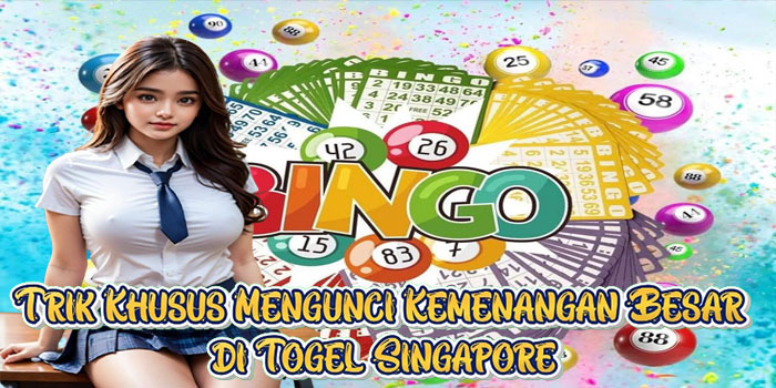 Trik Khusus Mengunci Kemenangan Besar di Togel Singapore